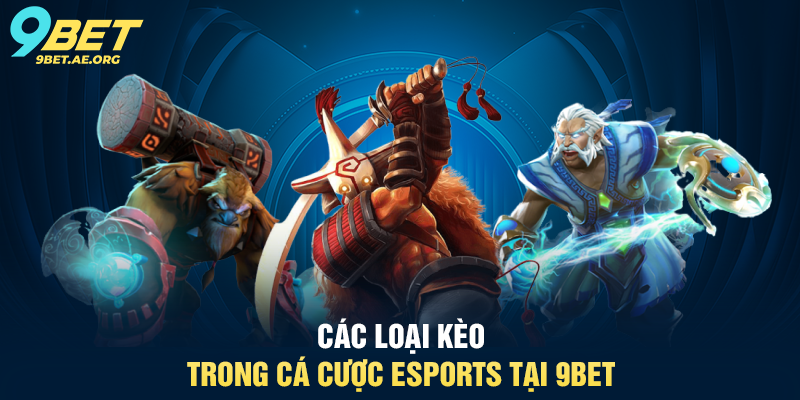 Cá cược thể thao điện tử 9BET – Trải nghiệm đỉnh cao cho người chơi Các loại kèo trong cá cược eSports tại 9BET