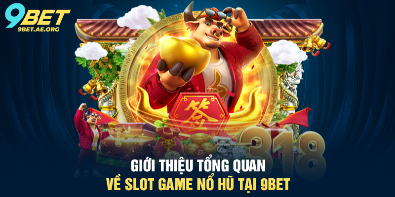 Slot Game Nổ Hũ 9BET – Trải nghiệm quay thưởng trực tuyến đỉnh cao Giới thiệu tổng quan về Slot Game Nổ Hũ tại 9BET