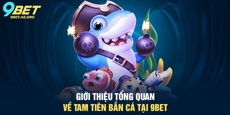 Tam Tiên Bắn Cá 9BET – Trải nghiệm bắn cá trực tuyến đầy thú vị Giới thiệu tổng quan về Tam Tiên Bắn Cá tại 9BET