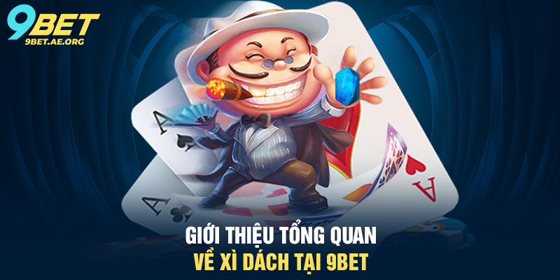 Bài Xì Dách 9BET – Trải nghiệm game bài hấp dẫn và chiến thuật Giới thiệu tổng quan về Xì Dách tại 9BET