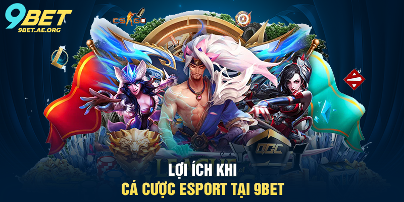 Hướng dẫn cá cược eSport 9BET – Trải nghiệm cược thể thao điện tử Top 1 Lợi ích khi cá cược eSport tại 9BET