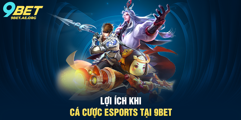Cá cược thể thao điện tử 9BET – Trải nghiệm đỉnh cao cho người chơi Lợi ích khi cá cược eSports tại 9BET