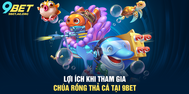 Chúa Rồng Thả Cá 9BET – Trải nghiệm bắn cá siêu hấp dẫn Lợi ích khi tham gia Chúa Rồng Thả Cá tại 9BET