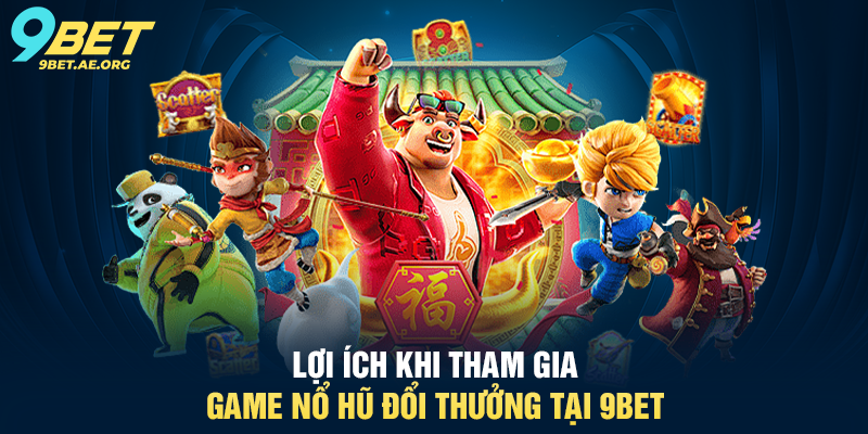 Game Nổ Hũ Đổi Thưởng 9BET – Trải nghiệm may mắn trực tuyến siêu hấp dẫn Lợi ích khi tham gia Game Nổ Hũ Đổi Thưởng tại 9BET