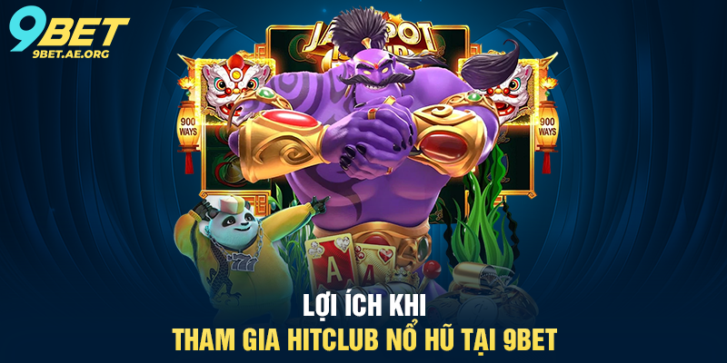 HitClub Nổ Hũ 9BET – Trải nghiệm giải trí trực tuyến đỉnh cao Lợi ích khi tham gia HitClub Nổ Hũ tại 9BET