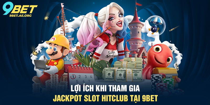 Jackpot Slot HitClub 9BET – Trải nghiệm quay thưởng siêu hấp dẫn Lợi ích khi tham gia Jackpot Slot HitClub tại 9BET