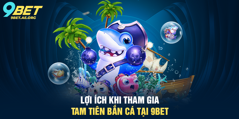 Tam Tiên Bắn Cá 9BET – Trải nghiệm bắn cá trực tuyến đầy thú vị Lợi ích khi tham gia Tam Tiên Bắn Cá tại 9BET