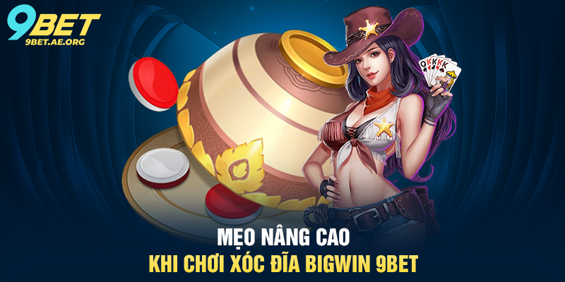 Xóc đĩa Bigwin 9BET – Trải nghiệm sòng bạc trực tuyến đầy thú vị Mẹo nâng cao khi chơi Xóc đĩa Bigwin 9BET