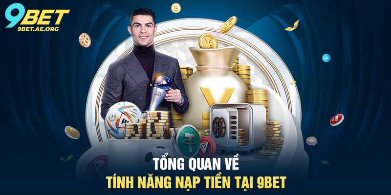 Nạp tiền 9BET hướng dẫn chi tiết, an toàn và phù hợp cho mọi người dùng Tổng quan về tính năng Nạp tiền tại 9BET