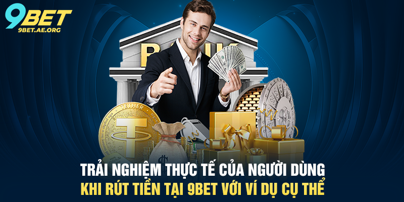 Rút tiền 9BET quy trình rõ ràng, minh bạch và dễ thực hiện cho người dùng Trải nghiệm thực tế của người dùng khi Rút tiền tại 9BET với ví dụ cụ thể